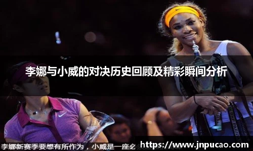 李娜与小威的对决历史回顾及精彩瞬间分析