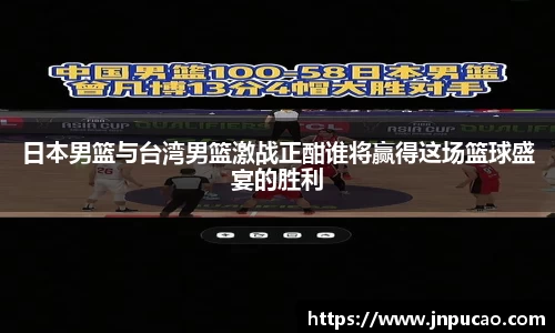 日本男篮与台湾男篮激战正酣谁将赢得这场篮球盛宴的胜利