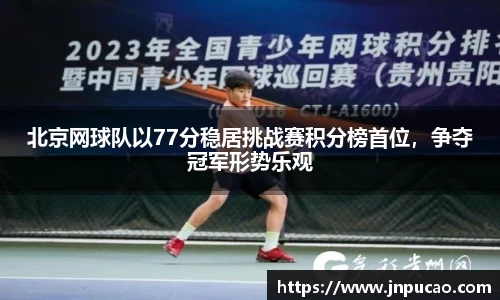 北京网球队以77分稳居挑战赛积分榜首位，争夺冠军形势乐观
