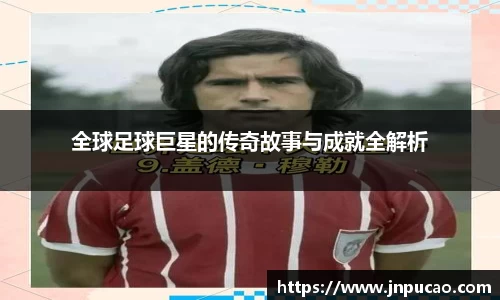 全球足球巨星的传奇故事与成就全解析